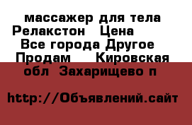 массажер для тела Релакстон › Цена ­ 600 - Все города Другое » Продам   . Кировская обл.,Захарищево п.